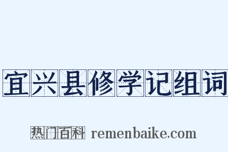 宜兴县修学记组词是什么意思的图片